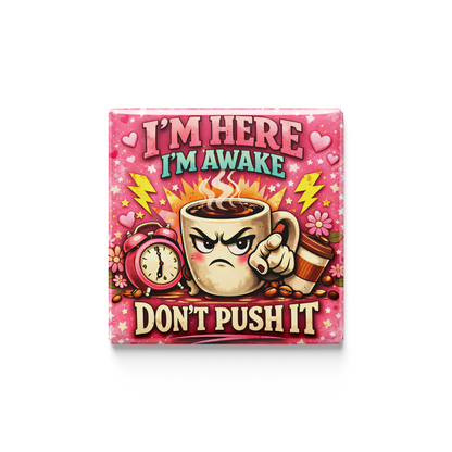 “I’m Here, I’m Awake, Don’t Push It” | 5cm Novelty Magnet | Funny Fridge Magnet